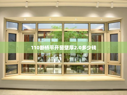110断桥平开窗壁厚2.0多少钱 110断桥平开窗壁厚2.0多少钱