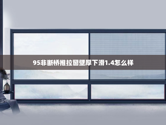 95非断桥推拉窗壁厚下滑1.4怎么样