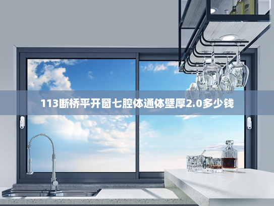 113断桥平开窗七腔体通体壁厚2.0多少钱