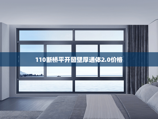 110断桥平开窗壁厚通体2.0价格
